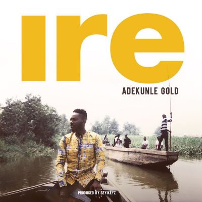 Adekunle Gold - Ire  