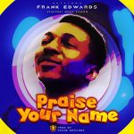 Frank Edwards - Praise Your Name  