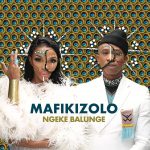 Mafikizolo - Ngeke Balunge  