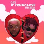 Chike ft. Mayorkun - If You No Love (Remix)  