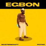 Masterkraft ft. Phyno - Egbon  